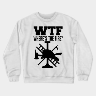 Firefighter - WTF Where's the fire? Crewneck Sweatshirt